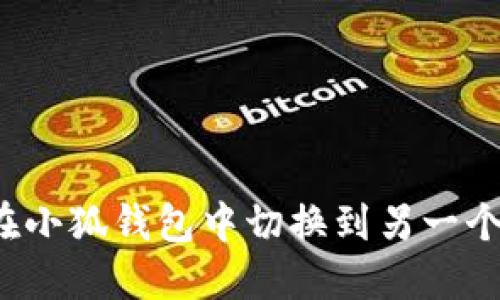 如何在小狐钱包中切换到另一个帐号？