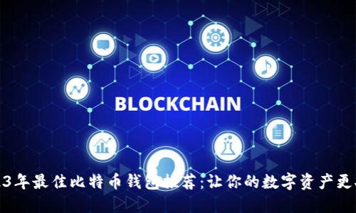 2023年最佳比特币钱包推荐：让你的数字资产更安全
