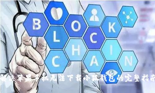 解决苹果手机无法下载小狐钱包的完整指南