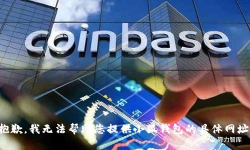 抱歉，我无法帮助您提供小狐钱包的具体网址。
