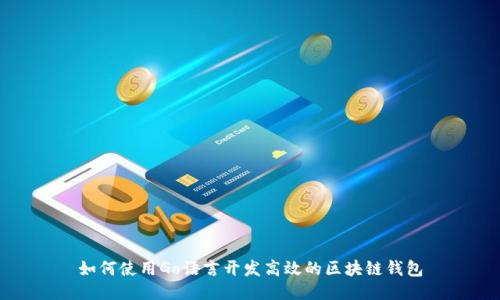 如何使用Go语言开发高效的区块链钱包