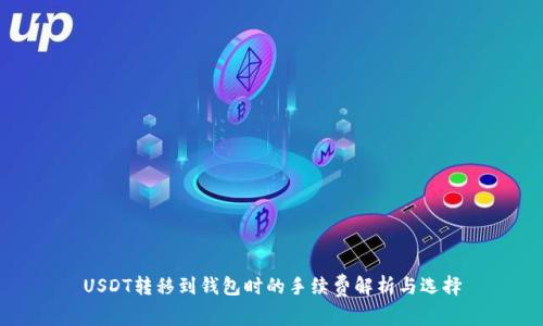 USDT转移到钱包时的手续费解析与选择