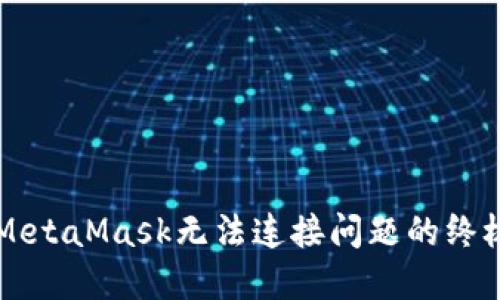 解决MetaMask无法连接问题的终极指南