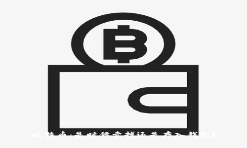 比特币：是时候卖掉还是存入钱包？