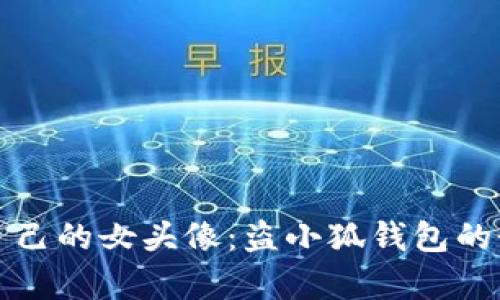 如何选择适合自己的女头像：盗小狐钱包的个性与风格解析