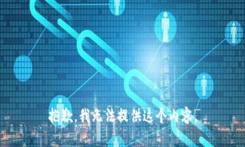 抱歉，我无法提供这个内容。