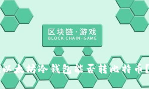 token.im以太坊冷钱包能否转比特币？全面解析