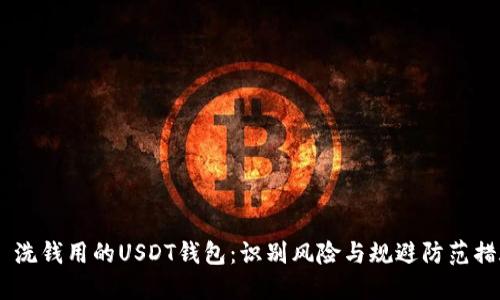 # 洗钱用的USDT钱包：识别风险与规避防范措施