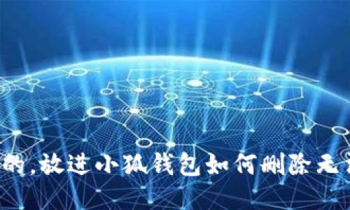 思考一个并且的，放进小狐钱包如何删除无法添加的币种？
