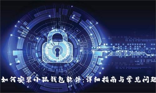 手机如何安装小狐钱包软件：详细指南与常见问题解答