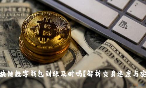 : 区块链数字钱包到账及时吗？解析交易速度与安全性