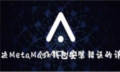 如何解决MetaMask钱包安装错