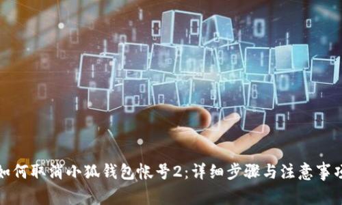 如何取消小狐钱包帐号2：详细步骤与注意事项
