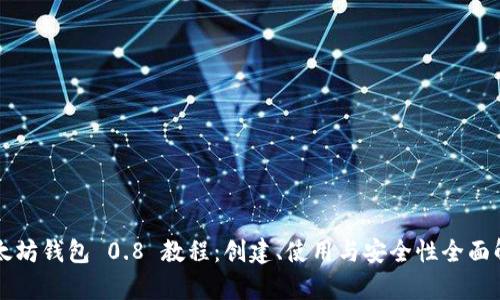以太坊钱包 0.8 教程：创建、使用与安全性全面解析