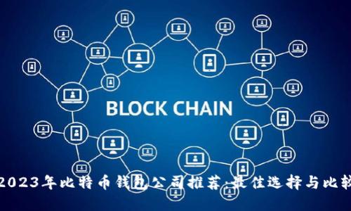 2023年比特币钱包公司推荐：最佳选择与比较