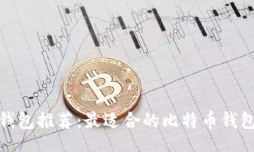 br
: 比特币钱包推荐：最适合的比特币钱包平台详解
