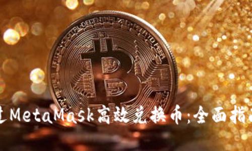 如何通过MetaMask高效兑换币：全面指南与技巧