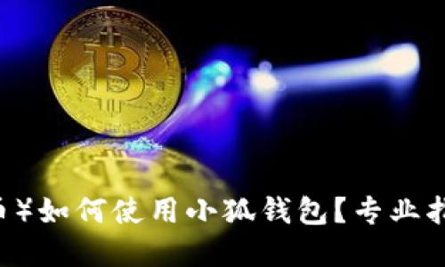 核心币（Core币）如何使用小狐钱包？专业指南与实用技巧