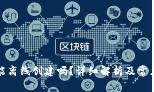 小狐钱包能离线创建吗？详细解析及常见问题解答