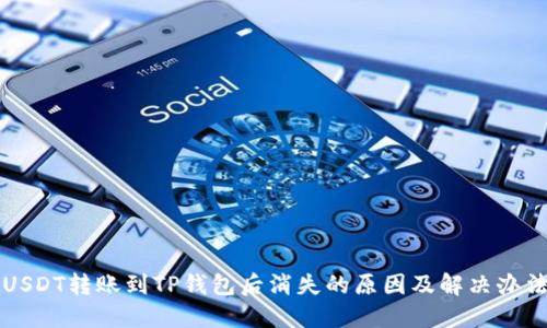 USDT转账到TP钱包后消失的原因及解决办法