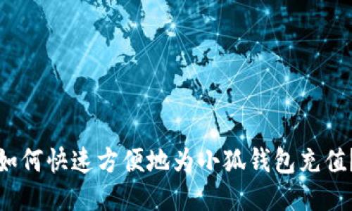 如何快速方便地为小狐钱包充值？