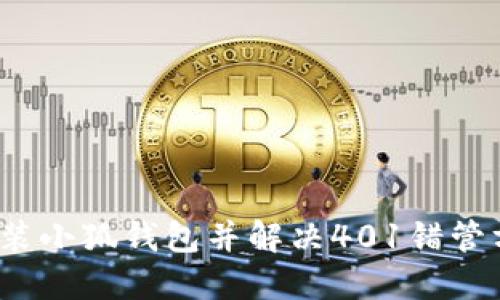 如何安装小狐钱包并解决401错管方问题？