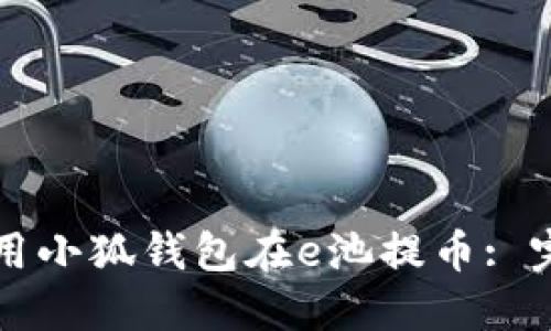 如何使用小狐钱包在e池提币: 完整指南