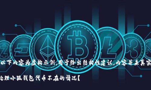 注意：以下内容为虚构示例，用于给出结构性建议，内容并未真实查证。

如何处理小狐钱包代币不在的情况？