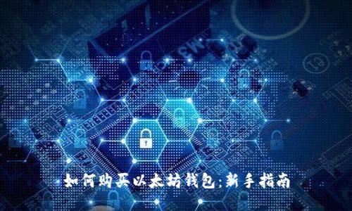 如何购买以太坊钱包：新手指南