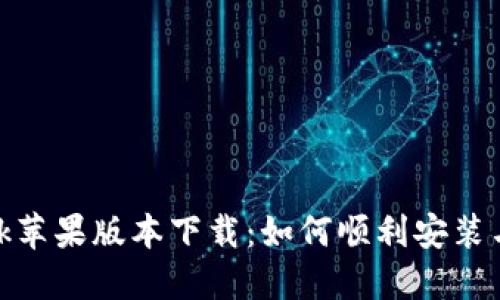 Metamask苹果版本下载：如何顺利安装与使用指南