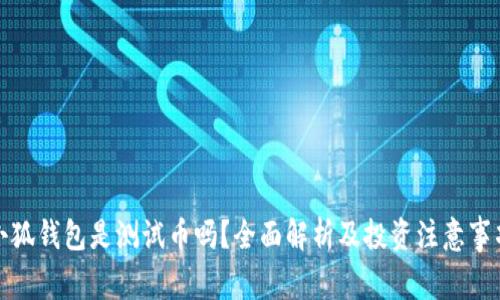 小狐钱包是测试币吗？全面解析及投资注意事项