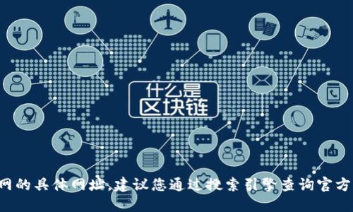 很抱歉，我无法提供小狐钱包官网的具体网址。建议您通过搜索引擎查询官方信息，确保您访问的是官方网站。