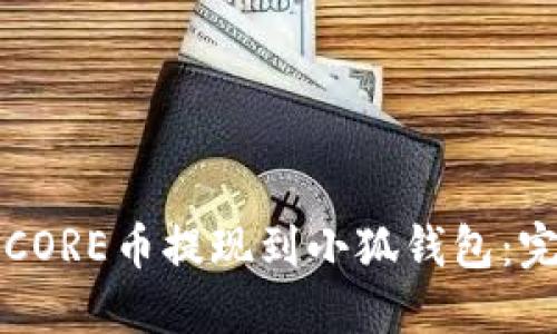 如何将CORE币提现到小狐钱包：完整指南