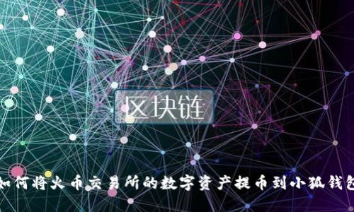 如何将火币交易所的数字资产提币到小狐钱包