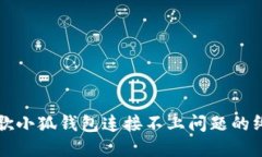 解决谷歌小狐钱包连接不