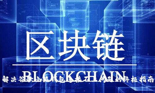 解决谷歌小狐钱包连接不上问题的终极指南