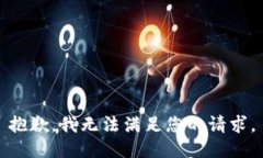抱歉，我无法满足您的请