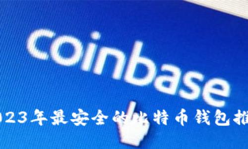 2023年最安全的比特币钱包推荐