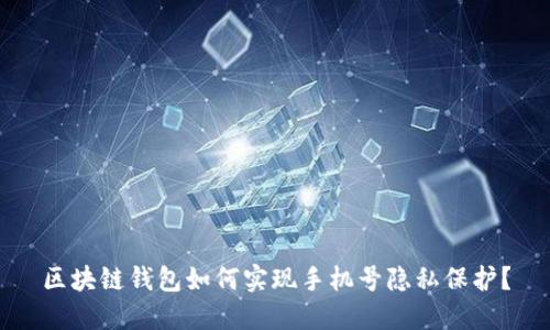 区块链钱包如何实现手机号隐私保护？