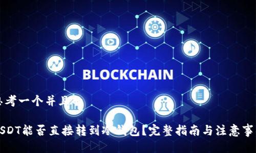 思考一个并且的

USDT能否直接转到冷钱包？完整指南与注意事项