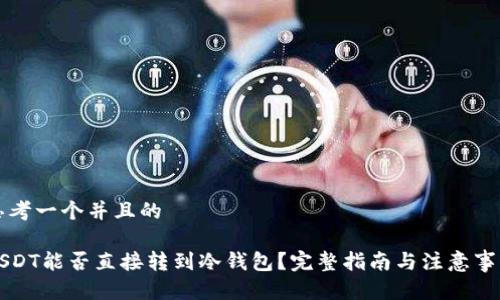 思考一个并且的

USDT能否直接转到冷钱包？完整指南与注意事项