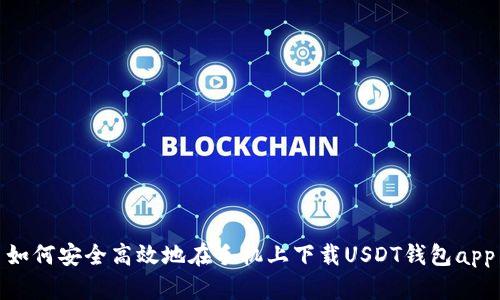 如何安全高效地在手机上下载USDT钱包app