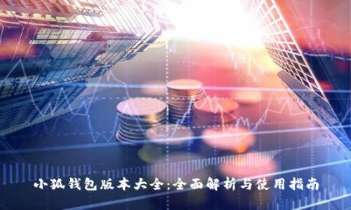 小狐钱包版本大全：全面解析与使用指南