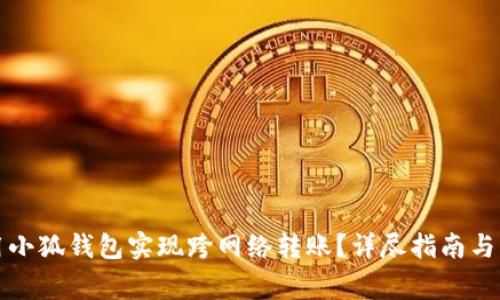 如何利用小狐钱包实现跨网络转账？详尽指南与常见问题