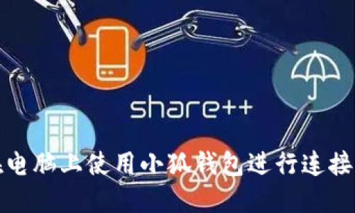 如何在电脑上使用小狐钱包进行连接与管理