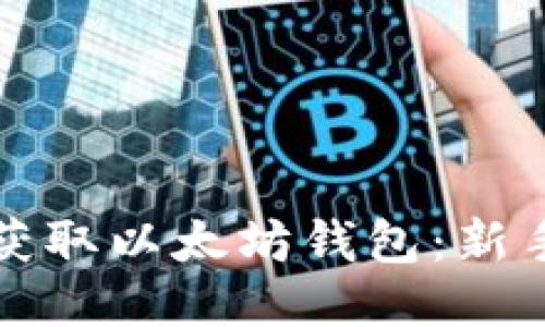 如何获取以太坊钱包：新手指南