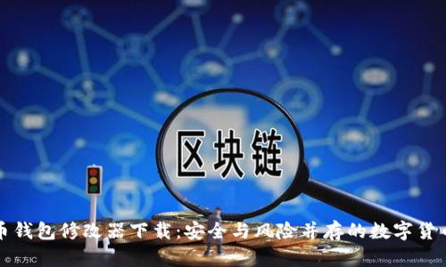比特币钱包修改器下载：安全与风险并存的数字货币工具