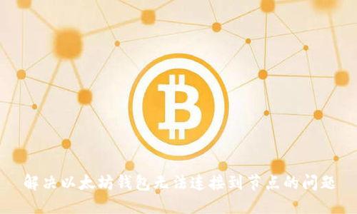 解决以太坊钱包无法连接到节点的问题