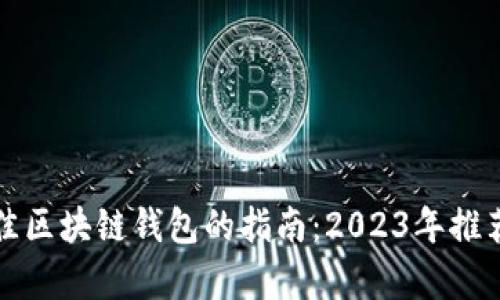 选择最佳区块链钱包的指南：2023年推荐和分析