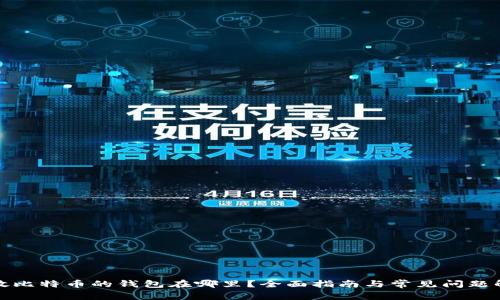 存放比特币的钱包在哪里？全面指南与常见问题解答